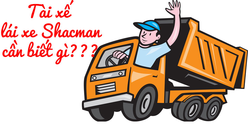 Lái xe Shacman cần biết thông tin gì?